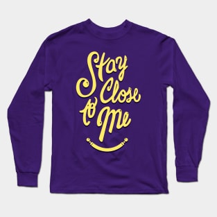 Stay Close to Me (YB) Long Sleeve T-Shirt